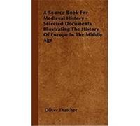 A Source Book for Medieval History - Selected Documents Illustrating the History of Europe in the Middle Age Thatcher, Oliver (Auteur)
