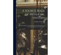 A Source Book Of Mediæval History; Documents Illustrative Of European Life And Institutions From The German Invasions To The Renaissance