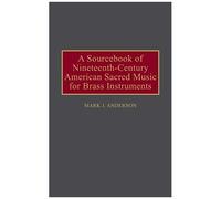 A Sourcebook Of Nineteenth-Century American Sacred Music For Brass Instruments