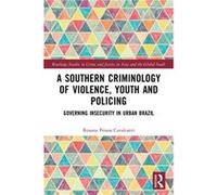 A Southern Criminology of Violence Youth and Policing by Pessoa Cavalcanti & Roxana University of Westminster & UK Pessoa Cavalcanti Roxana University of Westminster UK (Auteur)