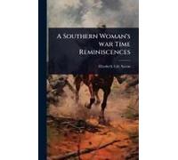 A Southern Woman's War Time Reminiscences
