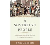 A Sovereign People: The Crises of the 1790s and the Birth of American Nationalism