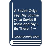 A Soviet Odyssey: My Journeys to Soviet Russia and My Life There, 1921-1923