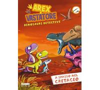 A spasso nel cretaceo. Arex e Vastatore, dinosauri detective