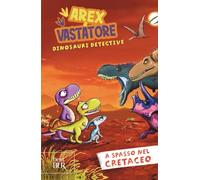 A spasso nel cretaceo. Arex e Vastatore, dinosauri detective