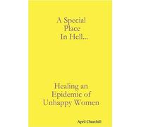 A Special Place In Hell... Healing An Epidemic Of Unhappy Women