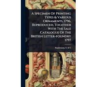 A Specimen Of Printing Types & Various Ornaments, 1796, Reproduced, Together With The Sale Catalogue Of The British Letter-foundry 1797