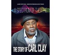 A Spectrum Of Theatre, The Story Of Carl Clay [Digital Video Disc] Ac-3/Dolby Digital, Dolby