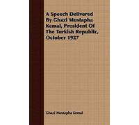 A Speech Delivered By Ghazi Mustapha Kemal, President Of The Turkish Republic, October 1927