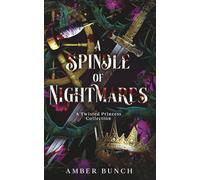 A Spindle of Nightmares: A Twisted Princess Collection