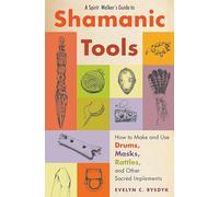 A Spirit Walker's Guide to Shamanic Tools: How to Make and Use Drums, Masks, Rattles, and Other Sacred Implements