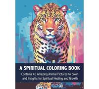 A Spiritual Coloring Book: Contains 45 Amazing Animal Mandala Pictures to Color and Insights for Spiritual Healing and Growth