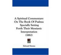 A Spiritual Commentary on the Book of Psalms: Specially Setting Forth Their Messianic Interpretation (1882) Simms, Edward (Auteur)