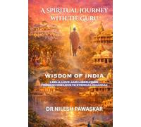 A Spiritual Journey with the Guru: Wisdom of India: Leela, Love, and Liberation, From Divine Love to Eternal Dharma