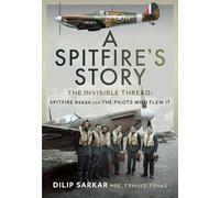 A Spitfire’s Story: The Invisible Thread: Spitfire R6644 and the Pilots Who Flew It