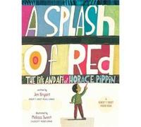 A Splash of Red The Life and Art of Horace Pippin by Jen Bryant Jen Bryant (Auteur)