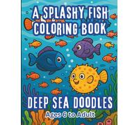 A Splashy Fish Coloring Book, Deep Sea Doodles, Ages 6-Adult: for Aquarium & Nature Lovers Who Enjoy Marine Life