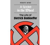 A Spoke in the Wheel: The Life of Dietrich Bonhoeffer Wind, Renate (Auteur)
