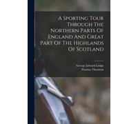 A Sporting Tour Through The Northern Parts Of England And Great Part Of The Highlands Of Scotland
