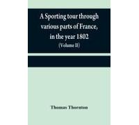 A Sporting Tour Through Various Parts Of France, In The Year 1802