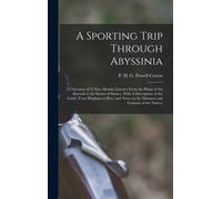 A Sporting Trip Through Abyssinia: A Narrative Of A Nine Months' Journey From The Plains Of The Hawash To The Snows Of Simien, With A Description Of T