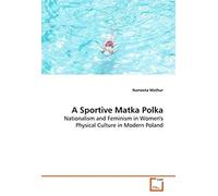 A Sportive Matka Polka: Nationalism And Feminism In Women's Physical Culture In Modern Poland