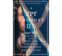 A Spy Amongst Us: Daniel Defoe's Secret Service and the Plot to End Scottish Independence