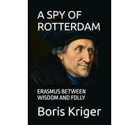 A SPY OF ROTTERDAM: ERASMUS BETWEEN WISDOM AND FOLLY