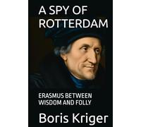 A SPY OF ROTTERDAM: ERASMUS BETWEEN WISDOM AND FOLLY