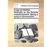 A Spy on Mother Midnight: Or, the Templar Metamorphos'd. Being a Lying-In Conversation. ... Multiple Contributors (Auteur)