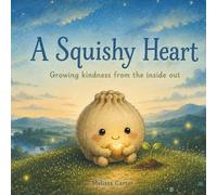 A Squishy Heart: Growing Kindness from the Inside Out