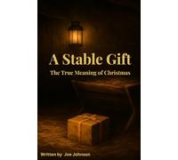 A Stable Gift: The True Meaning of Christmas: Adapted for the season with Biblical reflection, humor, and hope … celebrating the humble birth that changed the world.