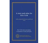 A state park plan for New York: with a proposal for the new park bond issue