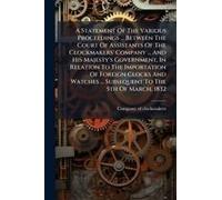 A Statement Of The Various Proceedings ... Between The Court Of Assistants Of The Clockmakers' Company ... And His Majesty's Government, In Relation To The Importation Of Foreign Clocks And Watches ..