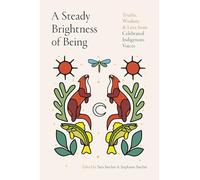 A Steady Brightness of Being: Truths, Wisdom, and Love from Celebrated Indigenous Voices