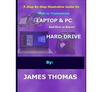 A Step-By-Step Illustrative Guide On How To Troubleshoot Laptop And Pc: And How To Repair Hard Drive