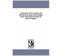A Step From The New World To The Old, And Back Again; With Thoughts On The Good And Evil In Both. By Henry P. Tappan.