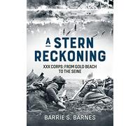 A Stern Reckoning: XXX Corps: From Gold Beach to the Seine