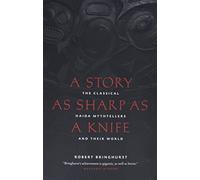 A Story As Sharp As a Knife: The Classical Haida Mythtellers and Their World