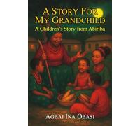 A STORY FOR MY GRANDCHILD: A Children’s Story from Abiriba