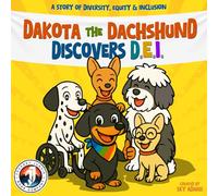 A Story of Diversity, Equity, & Inclusion for Kids Ages 6-9: Dakota the Dachshund Discovers D.E.I.: A Social-Emotional Learning Book for Children ... Respect & Building DEI Social Skills