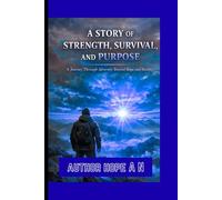 A Story of Strength, Survival, and Purpose: 50+ A Journey Through Pain, Growth, and Becoming)Lessons Born from Life’s Hardest Seasons