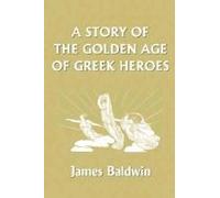 A Story of the Golden Age of Greek Heroes James Baldwin (Auteur)