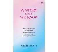 A Story Only We Know : What If The Thoughts Of Your Mind Actually Lead You To Someone You Can Completely Trust? Paperback Book By Nishtha T