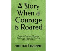 A Story When a Courage is Roared: Powerful Stories of Bravery, Resilience, Hope, and Finding Strength Within