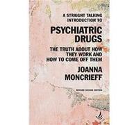 A Straight Talking Introduction to Psychiatric Drugs by Joanna Moncrieff Joanna Moncrieff (Auteur)