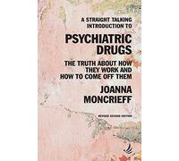 A Straight Talking Introduction to Psychiatric Drugs: The Truth About How They Work and How to Come Off Them
