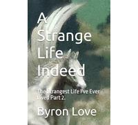 A Strange Life Indeed: The Strangest Life I've Ever Lived Part 2.