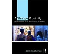 A Strange Proximity: Stage Presence, Failure, And The Ethics Of Attention (Paperback) Jon Franklin & Marshall College Foley Sherman, Usa (Auteur)