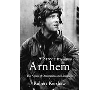 A Street in Arnhem: The Agony of Occupation and Liberation